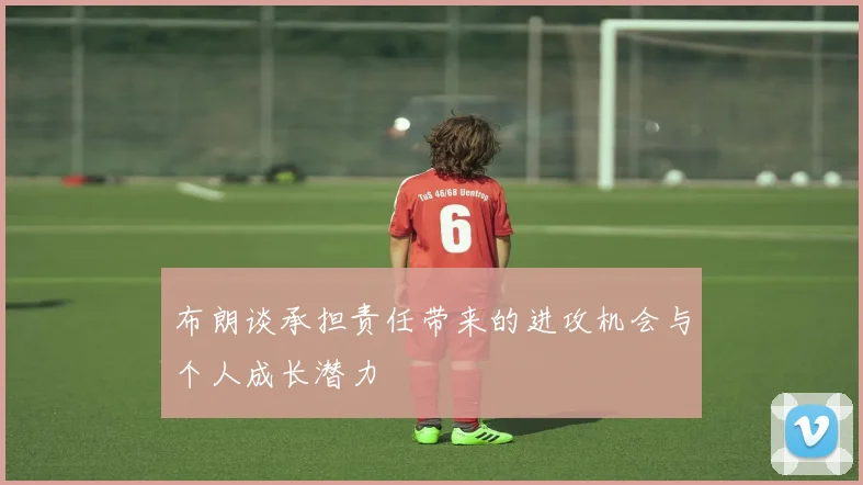 布朗谈承担责任带来的进攻机会与个人成长潜力