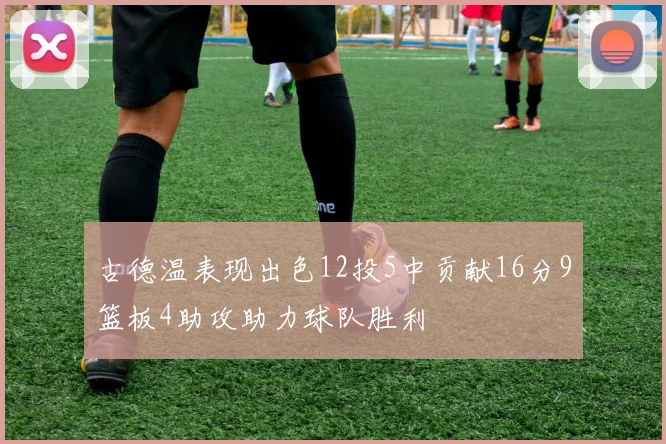 古德温表现出色12投5中贡献16分9篮板4助攻助力球队胜利