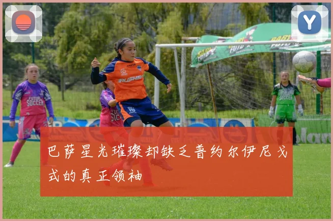巴萨星光璀璨却缺乏普约尔伊尼戈式的真正领袖